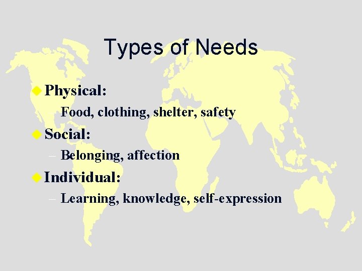 Types of Needs u Physical: – Food, clothing, shelter, safety u Social: – Belonging,