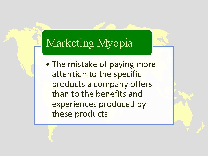 Marketing Myopia • The mistake of paying more attention to the specific products a