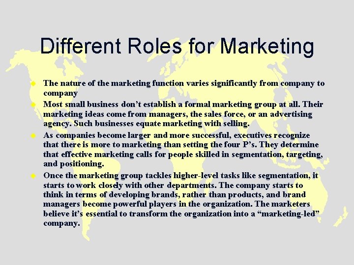 Different Roles for Marketing u u The nature of the marketing function varies significantly