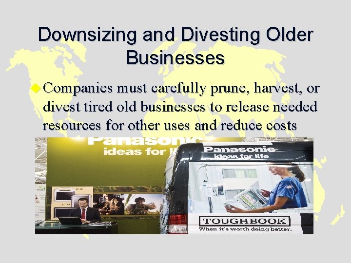 Downsizing and Divesting Older Businesses u Companies must carefully prune, harvest, or divest tired