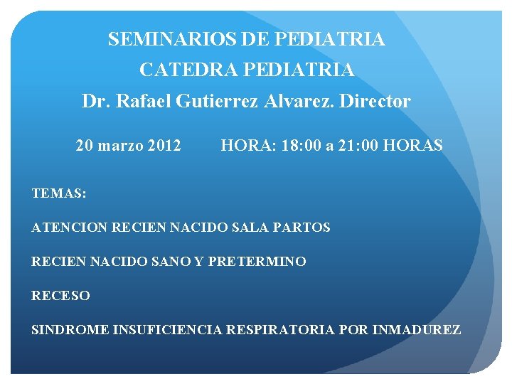 SEMINARIOS DE PEDIATRIA CATEDRA PEDIATRIA Dr. Rafael Gutierrez Alvarez. Director 20 marzo 2012 HORA: