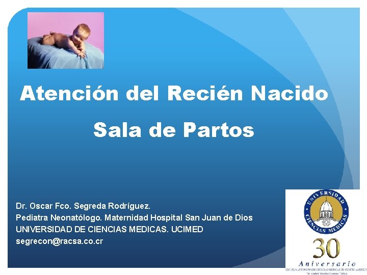 Atención del Recién Nacido Sala de Partos Dr. Oscar Fco. Segreda Rodríguez. Pediatra Neonatólogo.