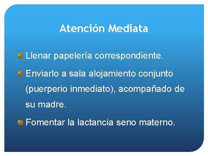 Atención Mediata Llenar papelería correspondiente. Enviarlo a sala alojamiento conjunto (puerperio inmediato), acompañado de