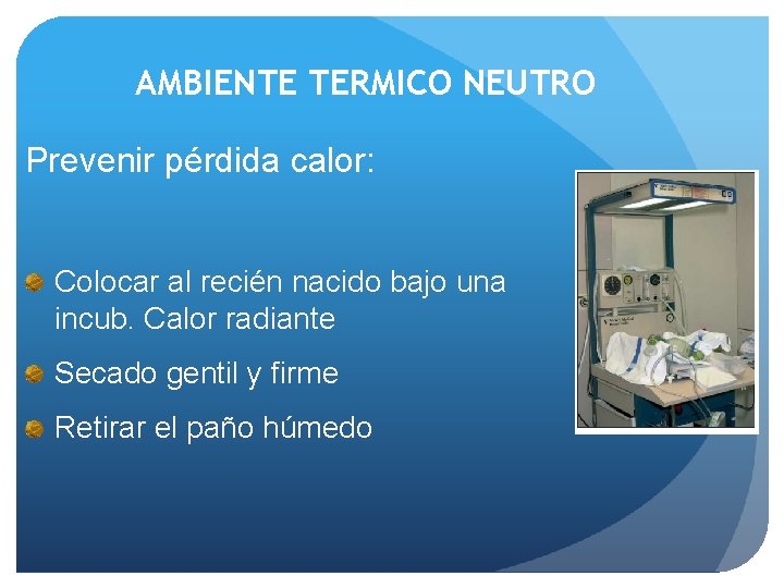 AMBIENTE TERMICO NEUTRO Prevenir pérdida calor: Colocar al recién nacido bajo una incub. Calor