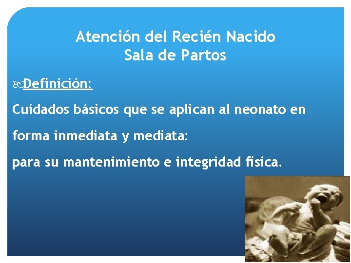 Atención del Recién Nacido Sala de Partos Definición: Cuidados básicos que se aplican al