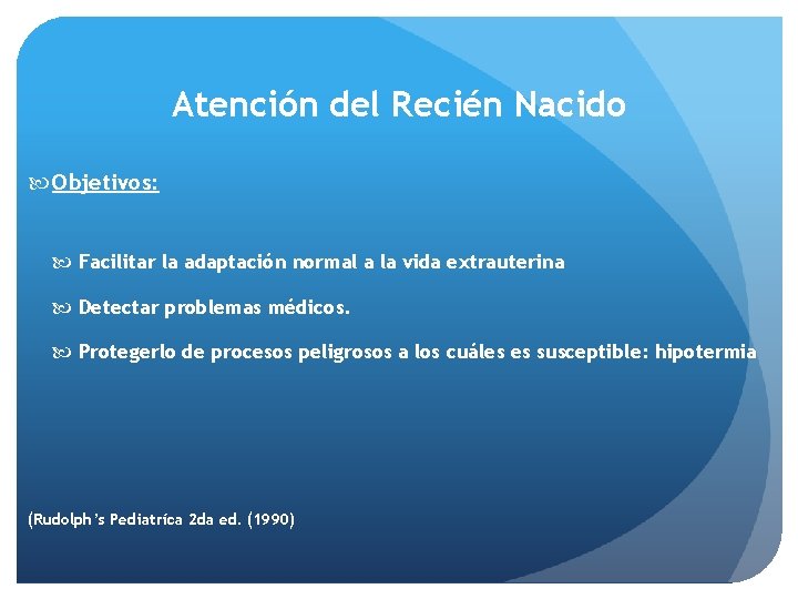 Atención del Recién Nacido Objetivos: Facilitar la adaptación normal a la vida extrauterina Detectar