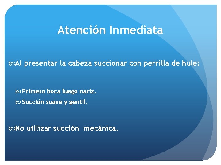 Atención Inmediata Al presentar la cabeza succionar con perrilla de hule: Primero boca luego