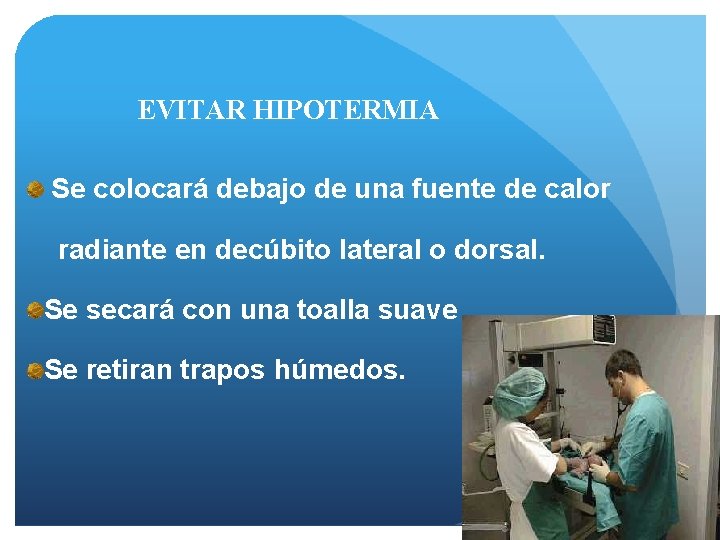 EVITAR HIPOTERMIA Se colocará debajo de una fuente de calor radiante en decúbito lateral