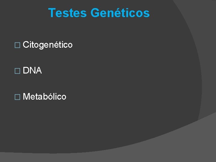 Testes Genéticos � Citogenético � DNA � Metabólico 