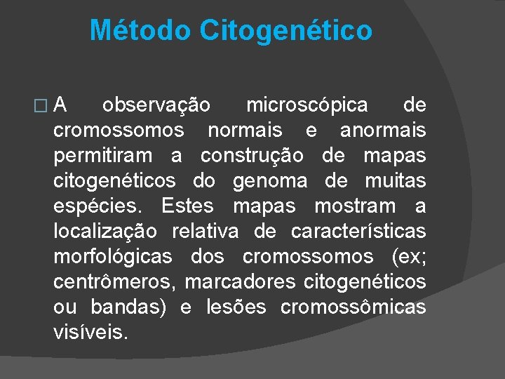 Método Citogenético �A observação microscópica de cromossomos normais e anormais permitiram a construção de