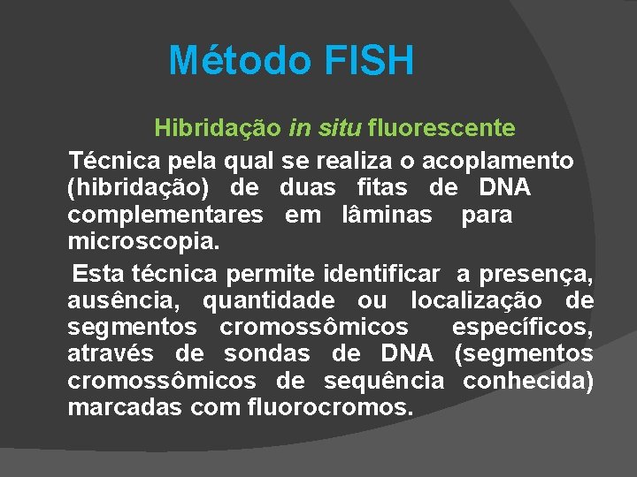 Método FISH Hibridação in situ fluorescente Técnica pela qual se realiza o acoplamento (hibridação)