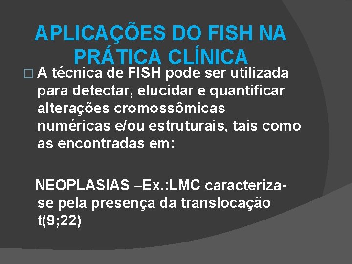 APLICAÇÕES DO FISH NA PRÁTICA CLÍNICA � A técnica de FISH pode ser utilizada