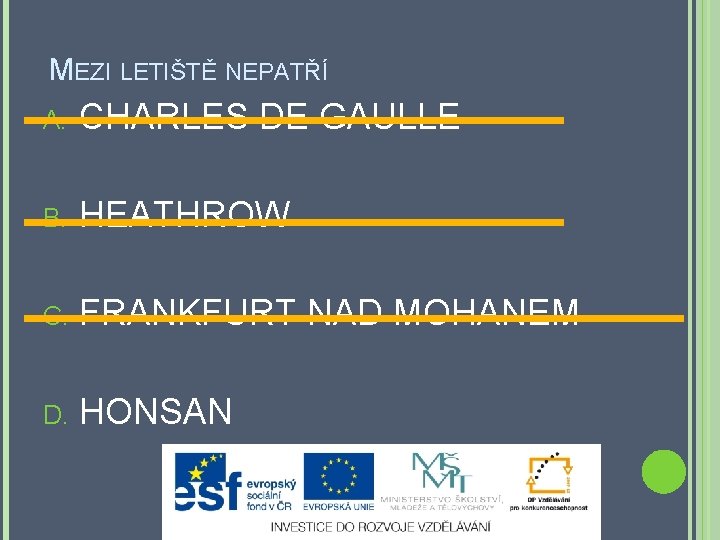MEZI LETIŠTĚ NEPATŘÍ A. CHARLES DE GAULLE B. HEATHROW C. FRANKFURT NAD MOHANEM D.
