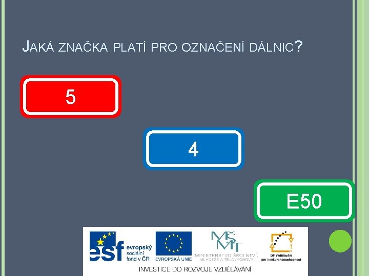 JAKÁ ZNAČKA PLATÍ PRO OZNAČENÍ DÁLNIC? 5 4 E 50 5 