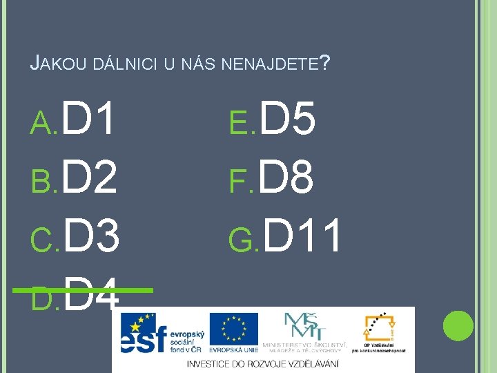 JAKOU DÁLNICI U NÁS NENAJDETE? A. D 1 E. D 5 B. D 2