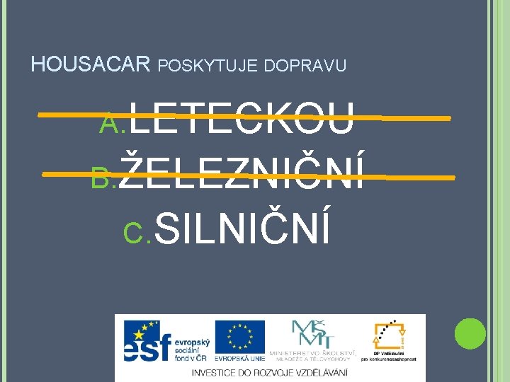 HOUSACAR POSKYTUJE DOPRAVU A. LETECKOU B. ŽELEZNIČNÍ C. SILNIČNÍ 