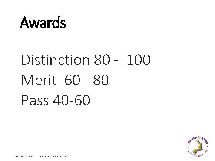 Awards Distinction 80 - 100 Merit 60 - 80 Pass 40 -60 SENIOR CYCLE