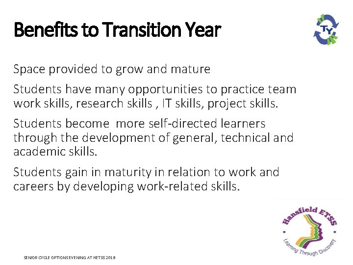 Benefits to Transition Year Space provided to grow and mature Students have many opportunities