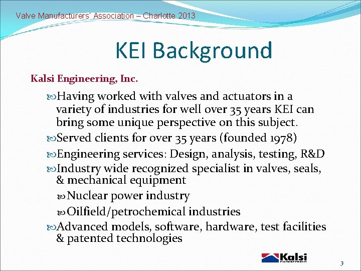 Valve Manufacturers’ Association – Charlotte 2013 KEI Background Kalsi Engineering, Inc. Having worked with