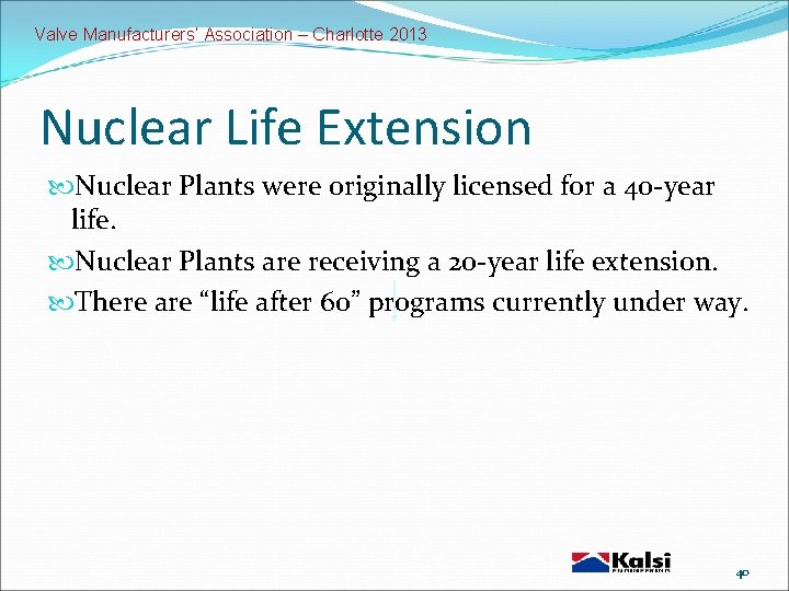 Valve Manufacturers’ Association – Charlotte 2013 Nuclear Life Extension Nuclear Plants were originally licensed