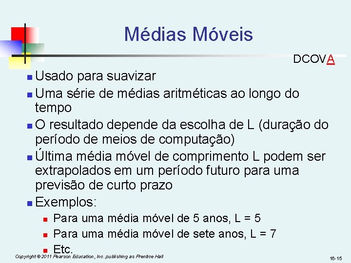 Médias Móveis DCOVA Usado para suavizar n Uma série de médias aritméticas ao longo Médias Móveis DCOVA Usado para suavizar n Uma série de médias aritméticas ao longo