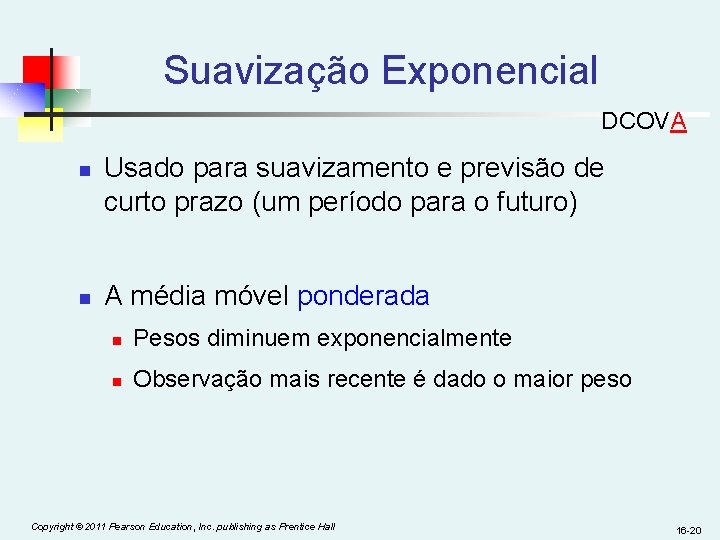 Suavização Exponencial DCOVA n n Usado para suavizamento e previsão de curto prazo (um