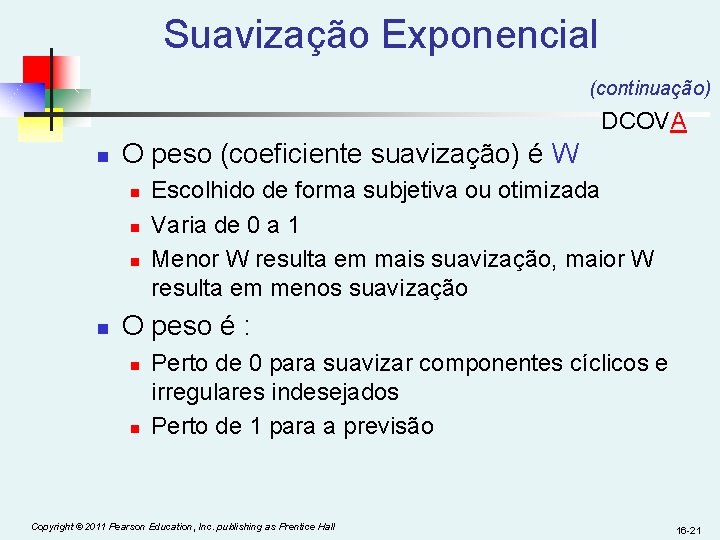 Suavização Exponencial (continuação) DCOVA n O peso (coeficiente suavização) é W n n Escolhido