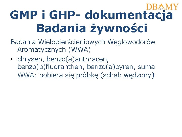GMP i GHP- dokumentacja Badania żywności Badania Wielopierścieniowych Węglowodorów Aromatycznych (WWA) • chrysen, benzo(a)anthracen,