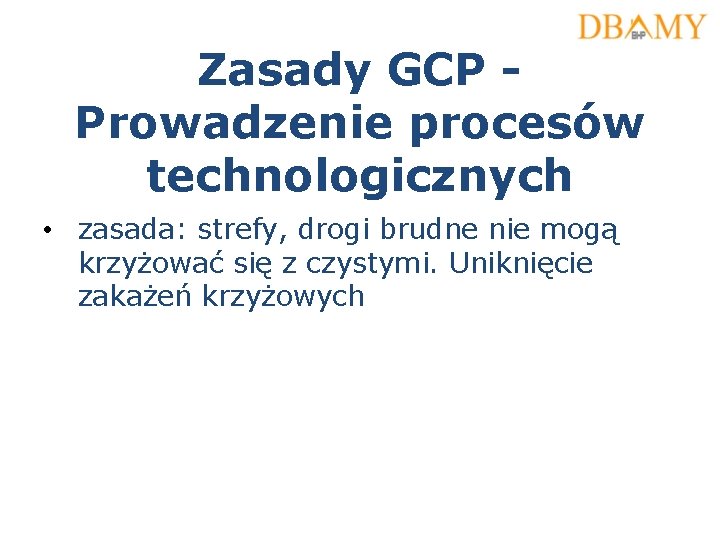 Zasady GCP Prowadzenie procesów technologicznych • zasada: strefy, drogi brudne nie mogą krzyżować się