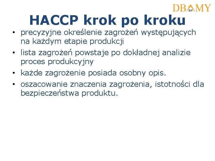 HACCP krok po kroku • precyzyjne określenie zagrożeń występujących na każdym etapie produkcji •
