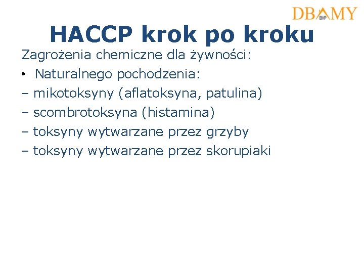 HACCP krok po kroku Zagrożenia chemiczne dla żywności: • Naturalnego pochodzenia: – mikotoksyny (aflatoksyna,