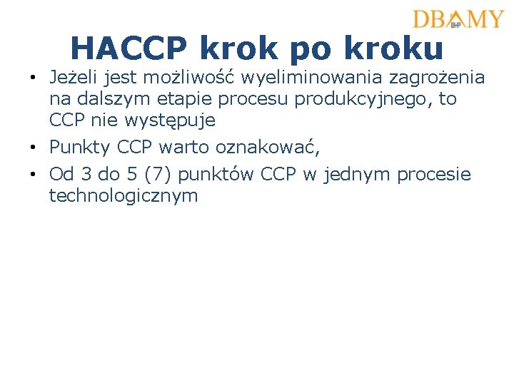HACCP krok po kroku • Jeżeli jest możliwość wyeliminowania zagrożenia na dalszym etapie procesu