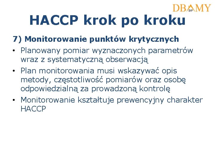 HACCP krok po kroku 7) Monitorowanie punktów krytycznych • Planowany pomiar wyznaczonych parametrów wraz