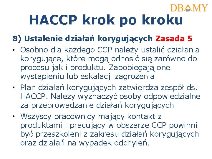HACCP krok po kroku 8) Ustalenie działań korygujących Zasada 5 • Osobno dla każdego