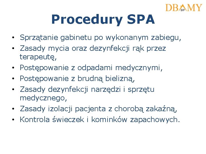 Procedury SPA • Sprzątanie gabinetu po wykonanym zabiegu, • Zasady mycia oraz dezynfekcji rąk