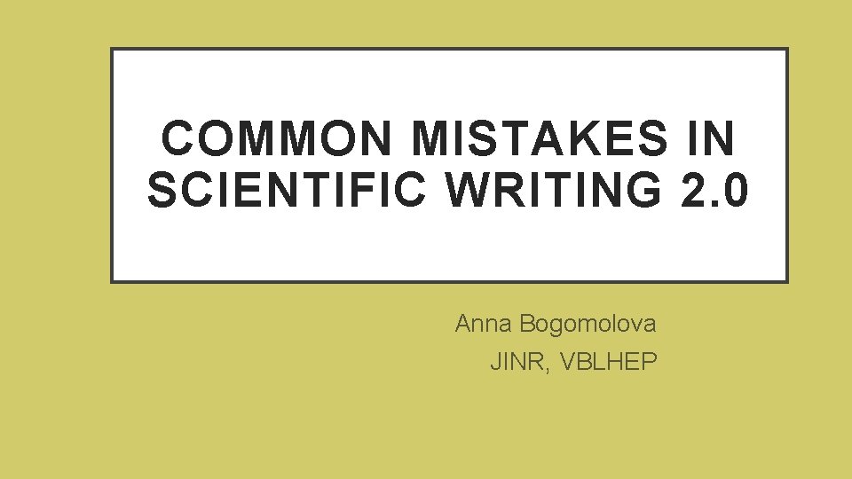 COMMON MISTAKES IN SCIENTIFIC WRITING 2. 0 Anna Bogomolova JINR, VBLHEP 