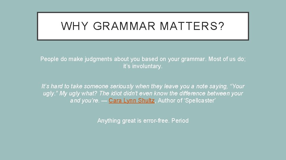 WHY GRAMMAR MATTERS? People do make judgments about you based on your grammar. Most