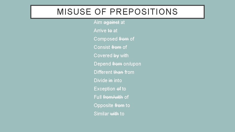 MISUSE OF PREPOSITIONS Aim against at Arrive to at Composed from of Consist from