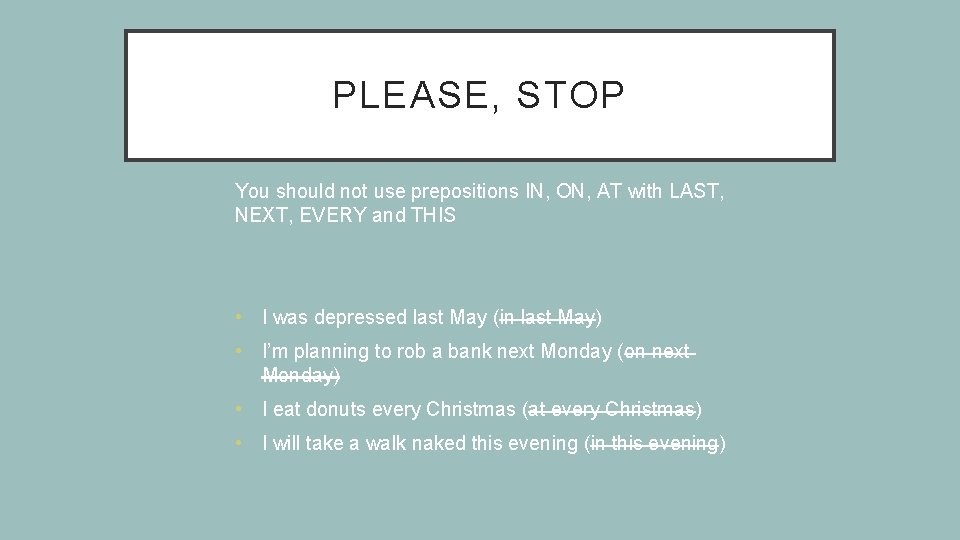 PLEASE, STOP You should not use prepositions IN, ON, AT with LAST, NEXT, EVERY