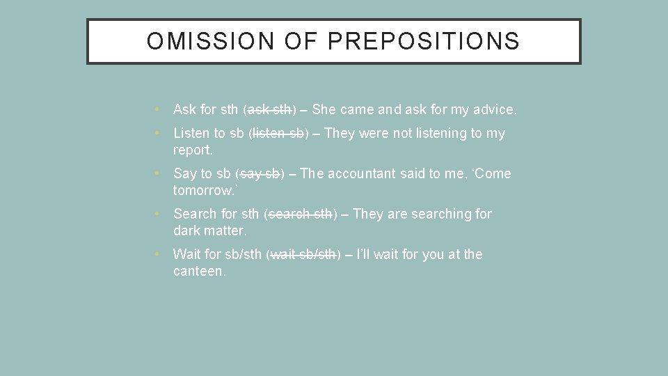 OMISSION OF PREPOSITIONS • Ask for sth (ask sth) – She came and ask