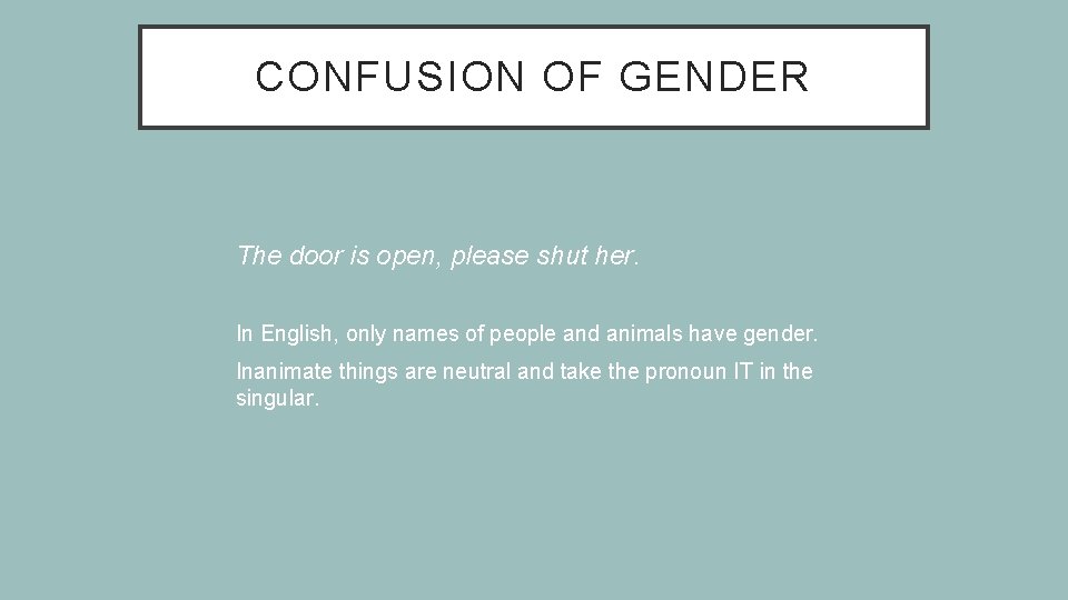 CONFUSION OF GENDER The door is open, please shut her. In English, only names