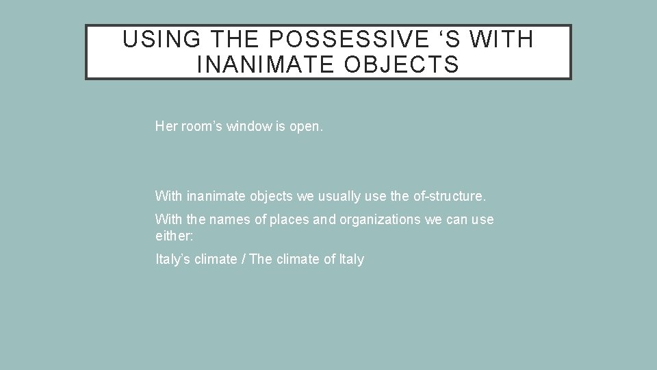 USING THE POSSESSIVE ‘S WITH INANIMATE OBJECTS Her room’s window is open. With inanimate