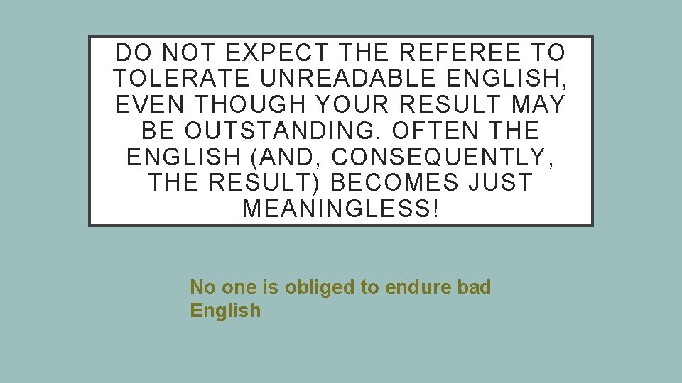 DO NOT EXPECT THE REFEREE TO TOLERATE UNREADABLE ENGLISH, EVEN THOUGH YOUR RESULT MAY