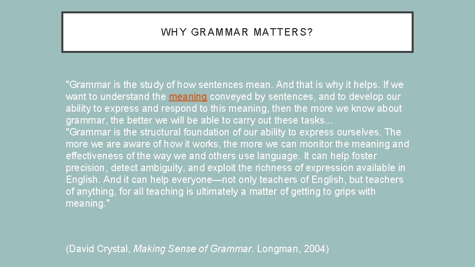WH Y GRA MM AR M ATTERS? "Grammar is the study of how sentences