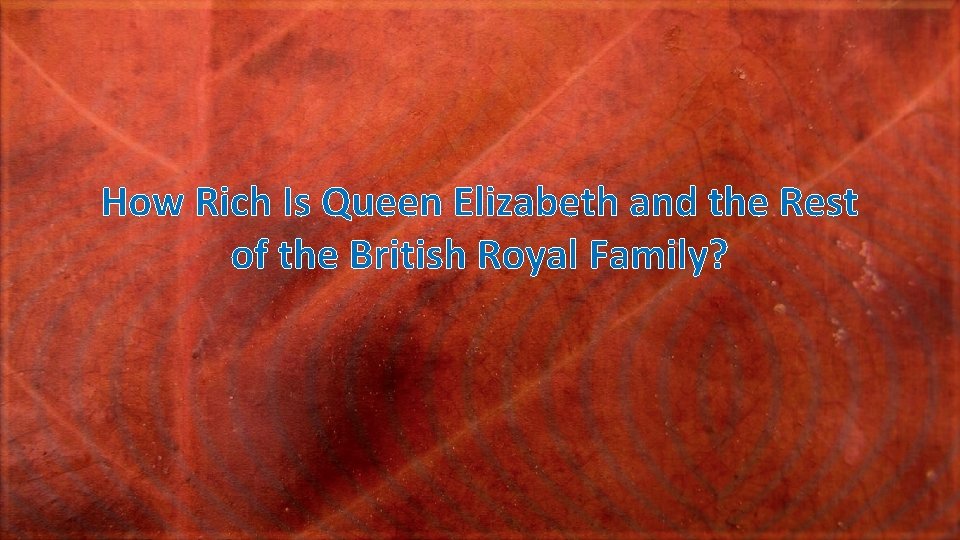 How Rich Is Queen Elizabeth and the Rest of the British Royal Family? 