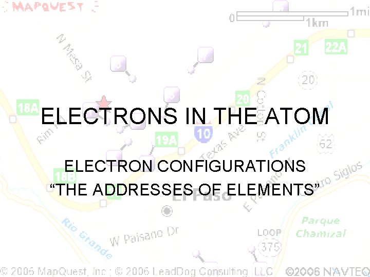 ELECTRONS IN THE ATOM ELECTRON CONFIGURATIONS “THE ADDRESSES OF ELEMENTS” 