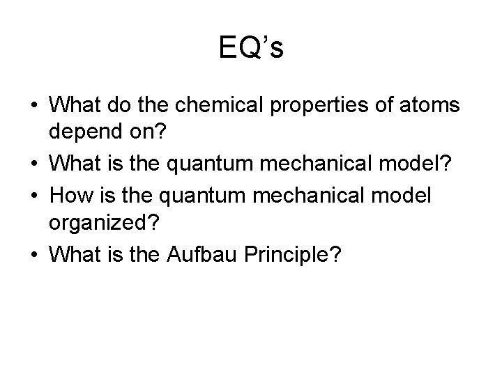 EQ’s • What do the chemical properties of atoms depend on? • What is