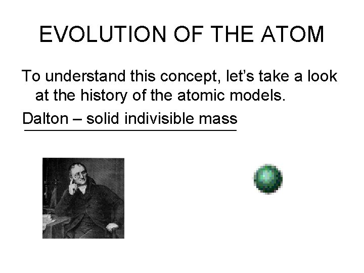 EVOLUTION OF THE ATOM To understand this concept, let’s take a look at the