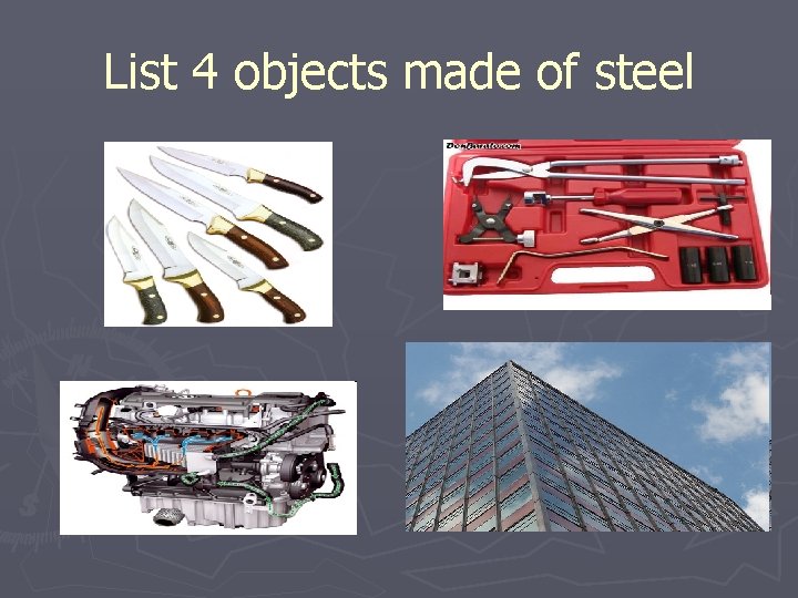 List 4 objects made of steel 