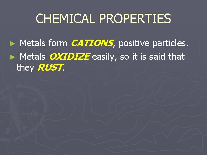 CHEMICAL PROPERTIES Metals form CATIONS, positive particles. ► Metals OXIDIZE easily, so it is